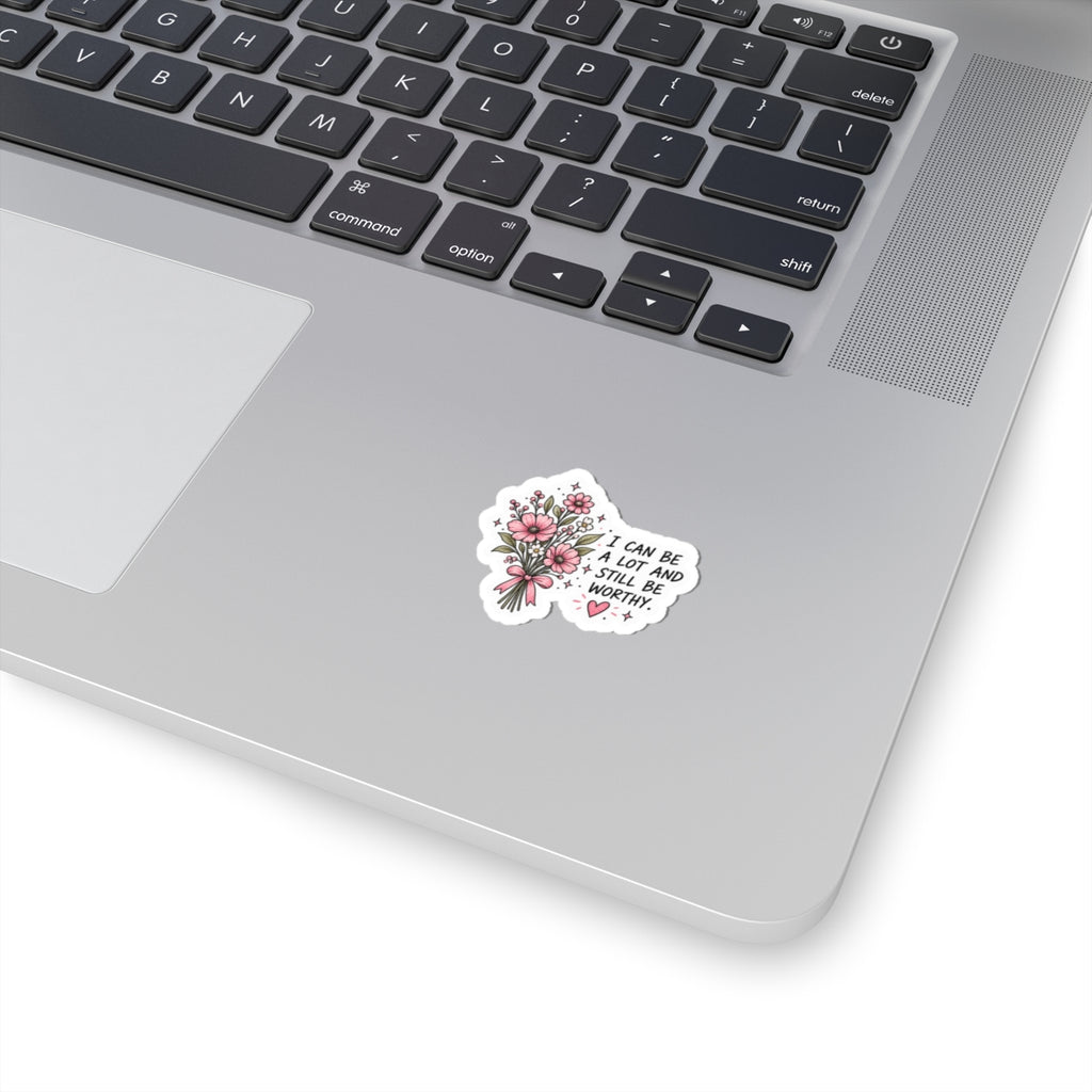 I Can Be A Lot & Still Be Worthy Sticker