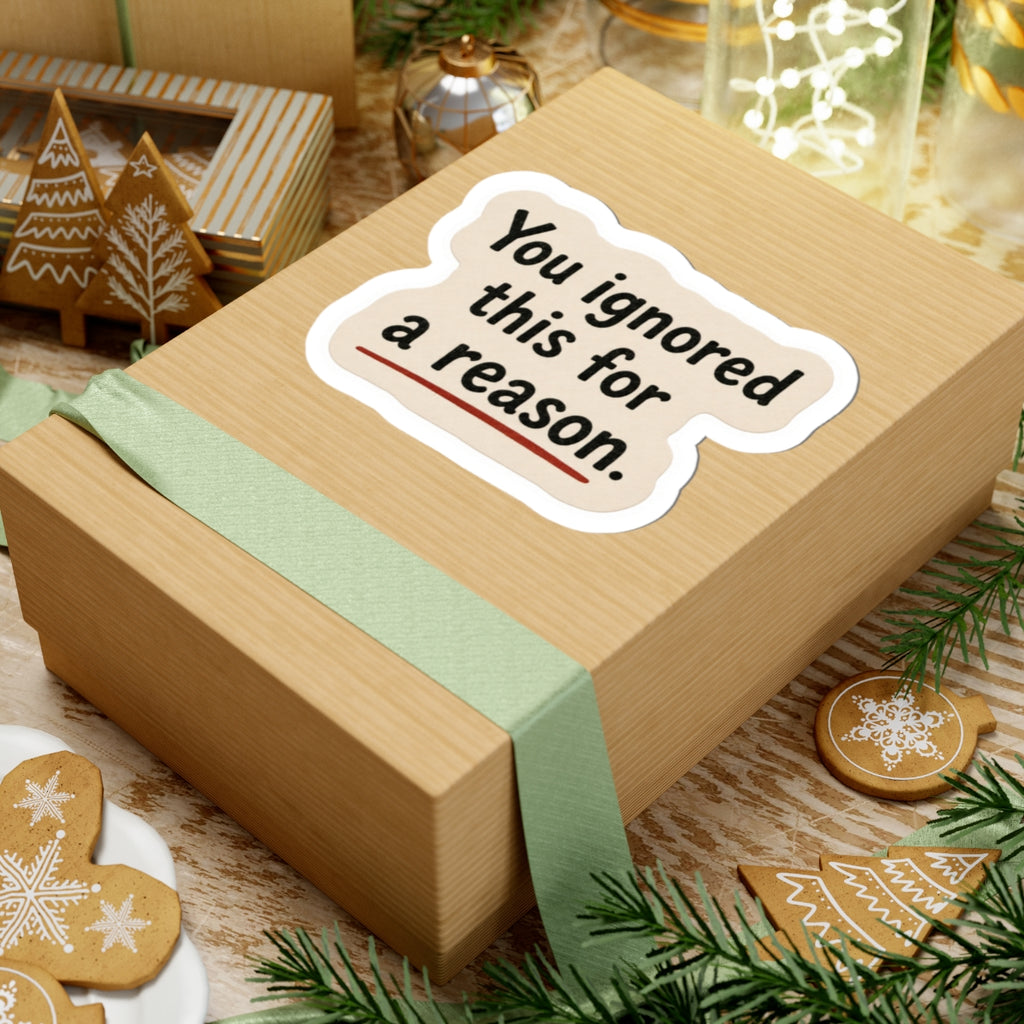 You Ignored This For A Reason Sticker