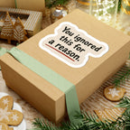 You Ignored This For A Reason Sticker