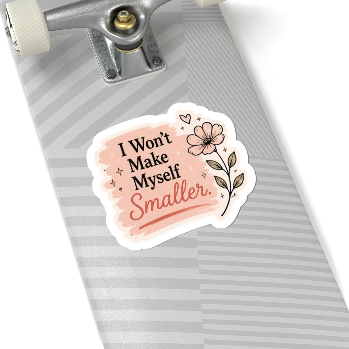 I Won't Make Myself Smaller Sticker