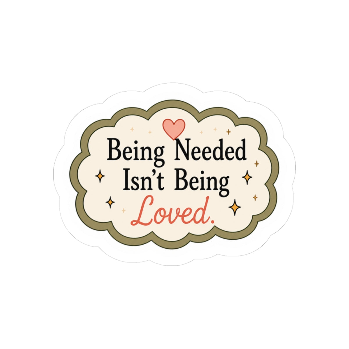 Being Needed Isn't Being Loved Sticker