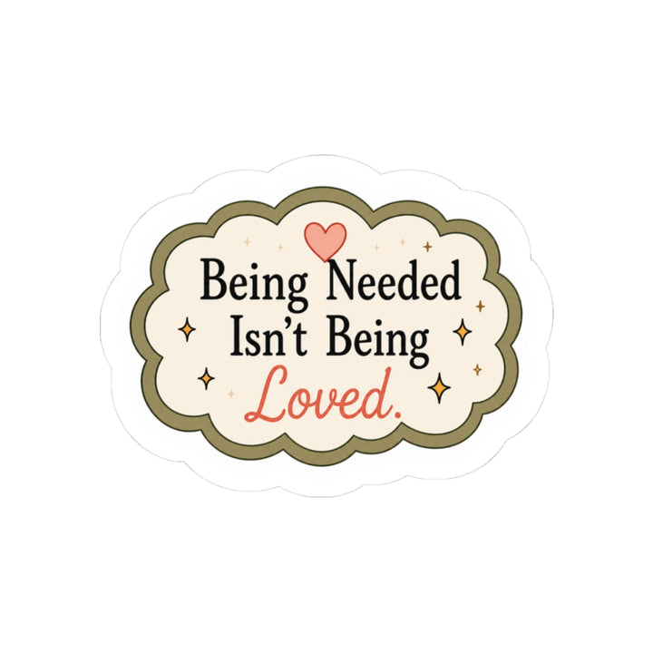 Being Needed Isn't Being Loved Sticker
