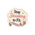 Stop Shrinking to Fit Sticker
