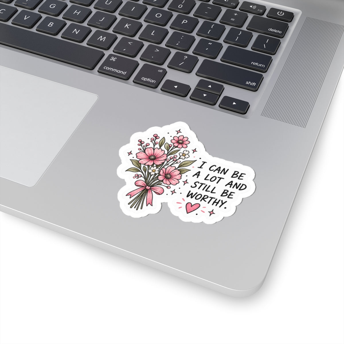I Can Be A Lot & Still Be Worthy Sticker