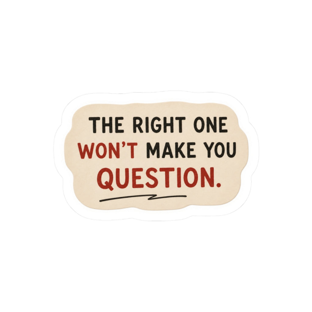 The Right One Won't Make You Question Sticker