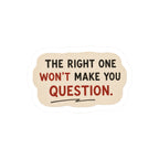 The Right One Won't Make You Question Sticker