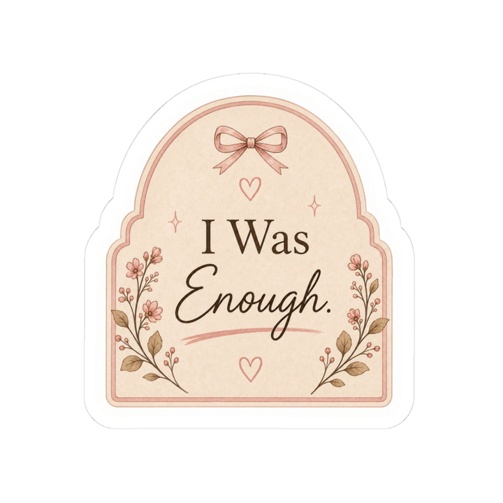 I Was Enough Sticker