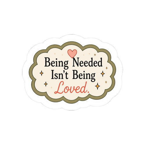 Being Needed Isn't Being Loved Sticker