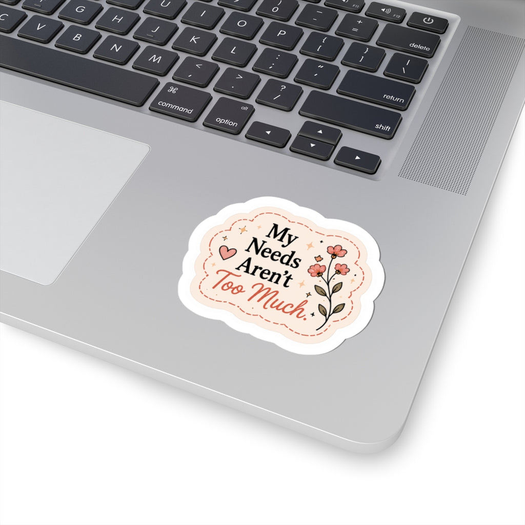 My Needs Aren’t Too Much Sticker