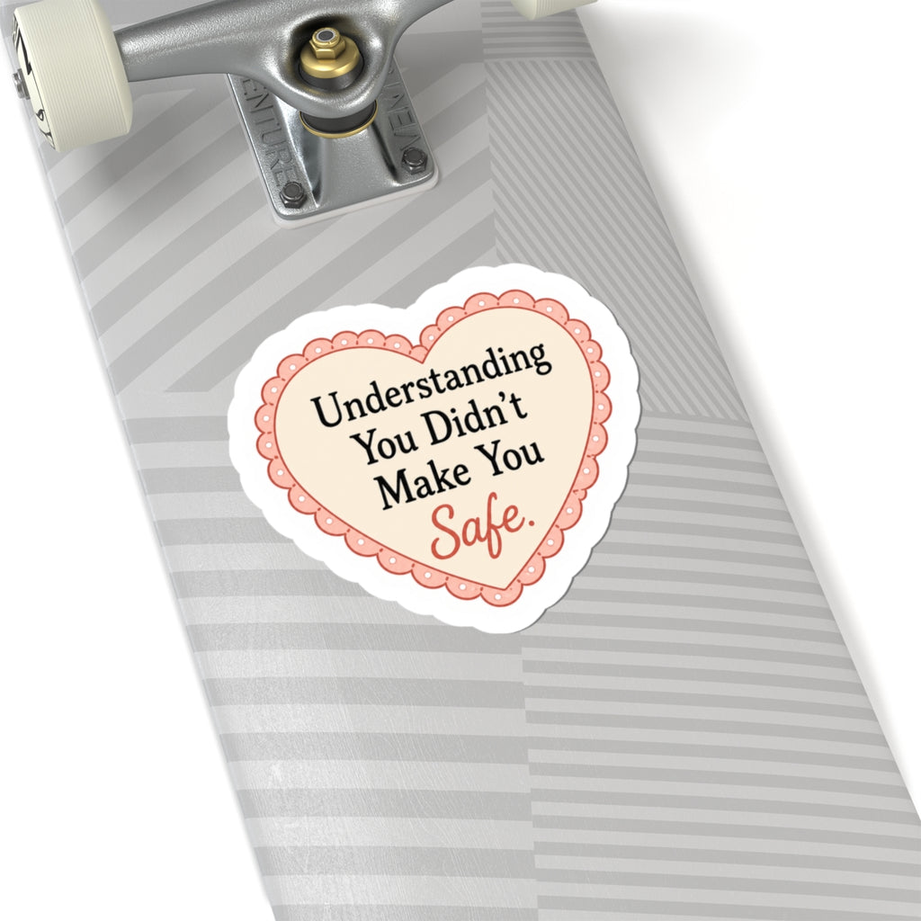 Understanding You Didn’t Make You Safe Sticker