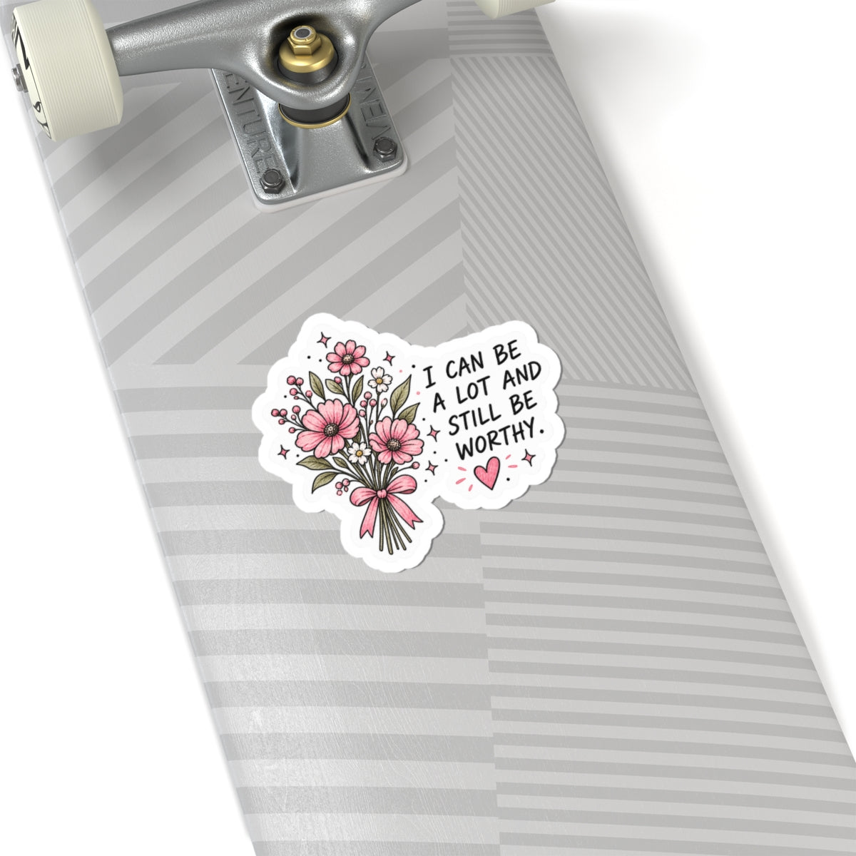 I Can Be A Lot & Still Be Worthy Sticker