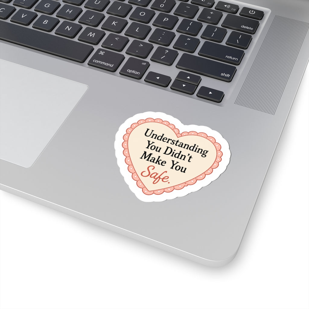 Understanding You Didn’t Make You Safe Sticker