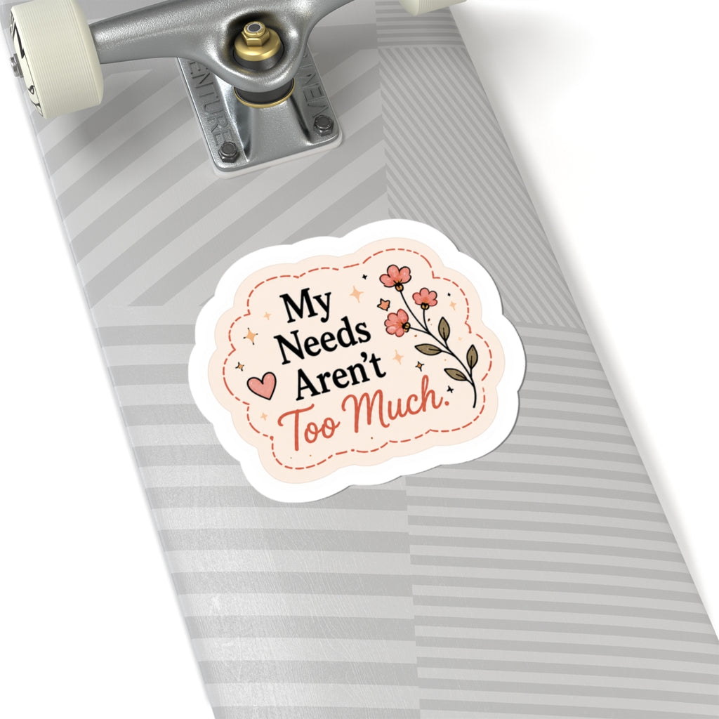 My Needs Aren’t Too Much Sticker