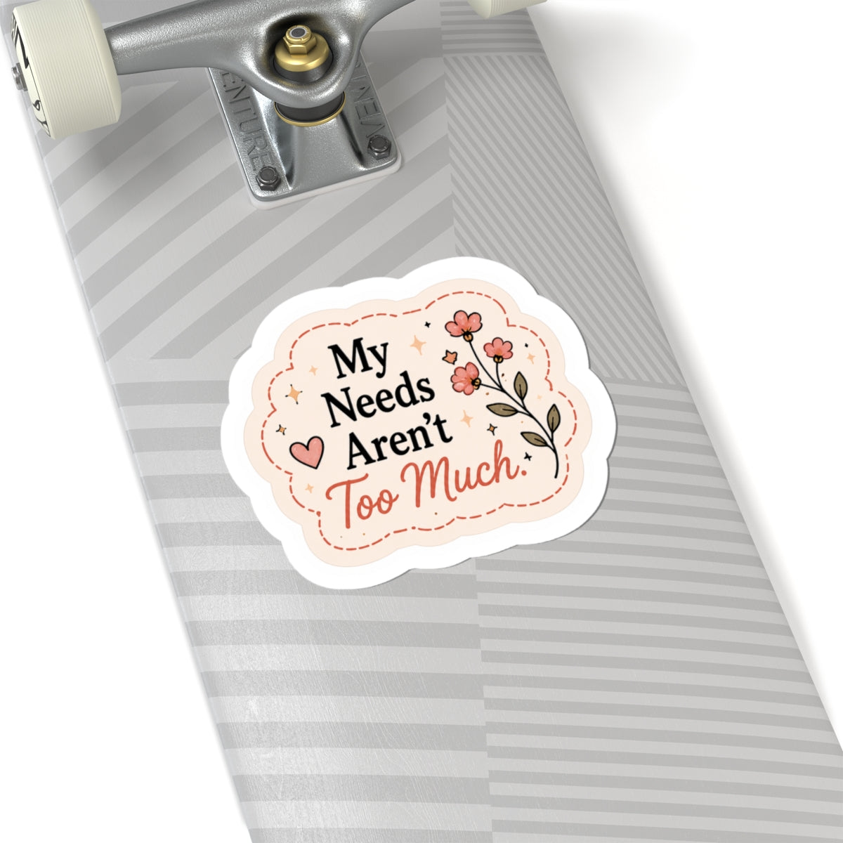 My Needs Aren’t Too Much Sticker