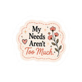 My Needs Aren’t Too Much Sticker