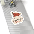 It Showed You, Believe It Sticker