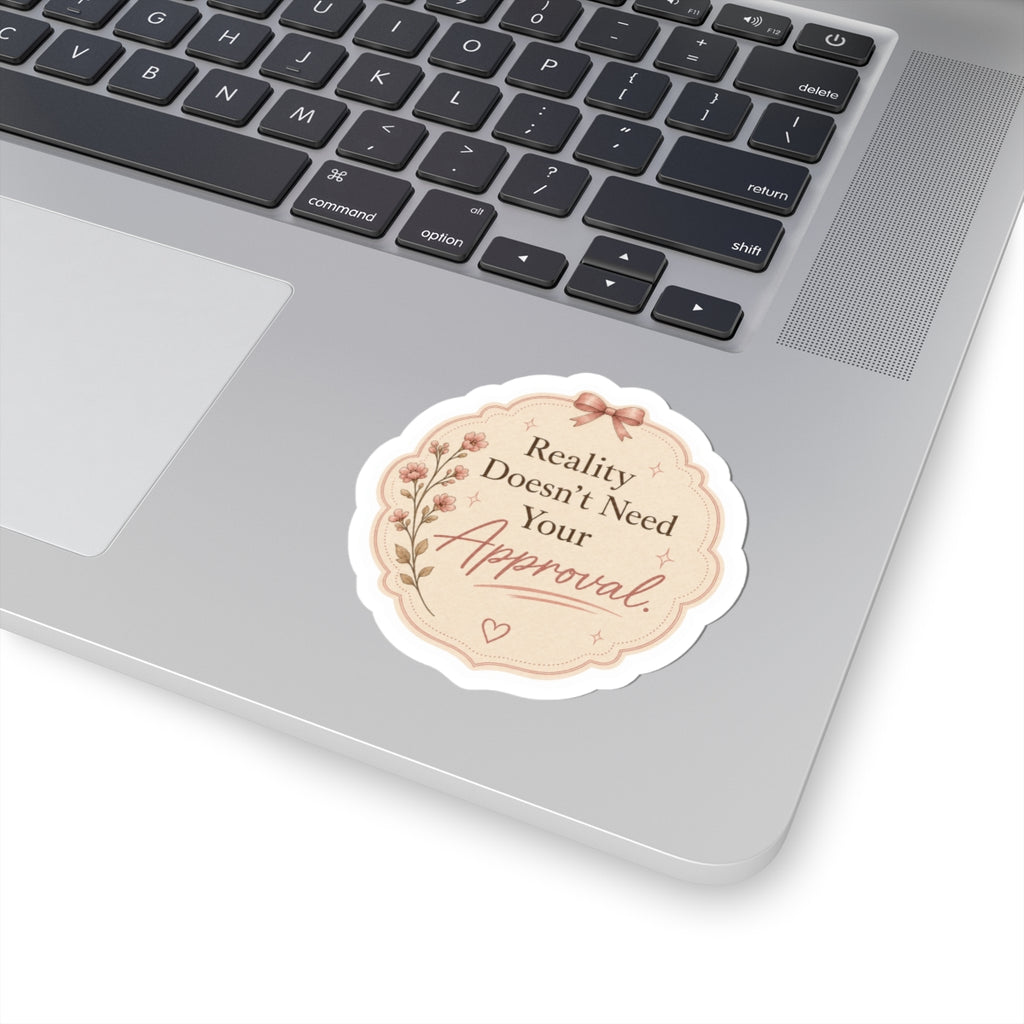 Reality Doesn’t Need Your Approval Sticker