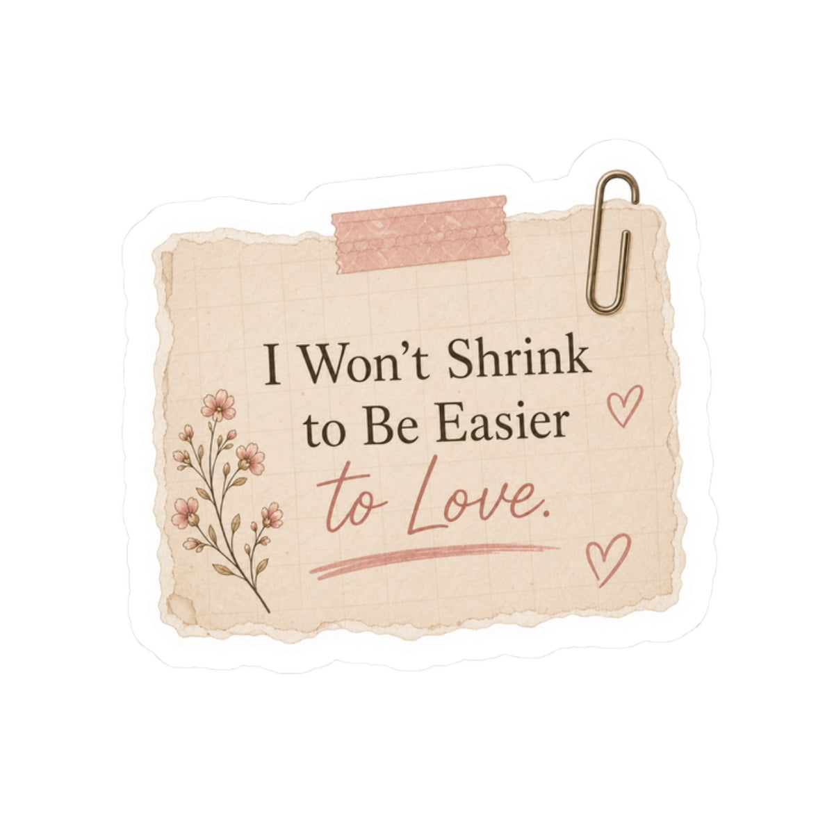 I Won’t Shrink to Be Easier to Love Sticker