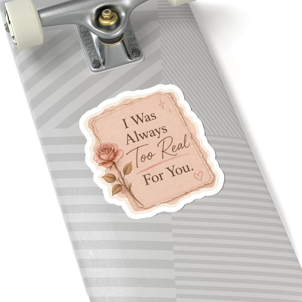 ‘I Was Always Too Real For You’ Sticker