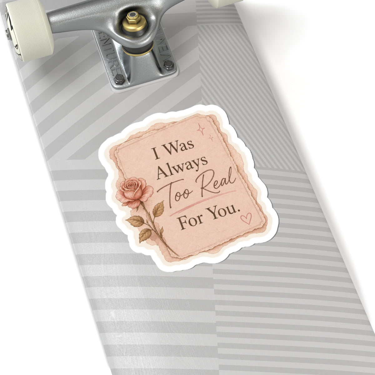 ‘I Was Always Too Real For You’ Sticker