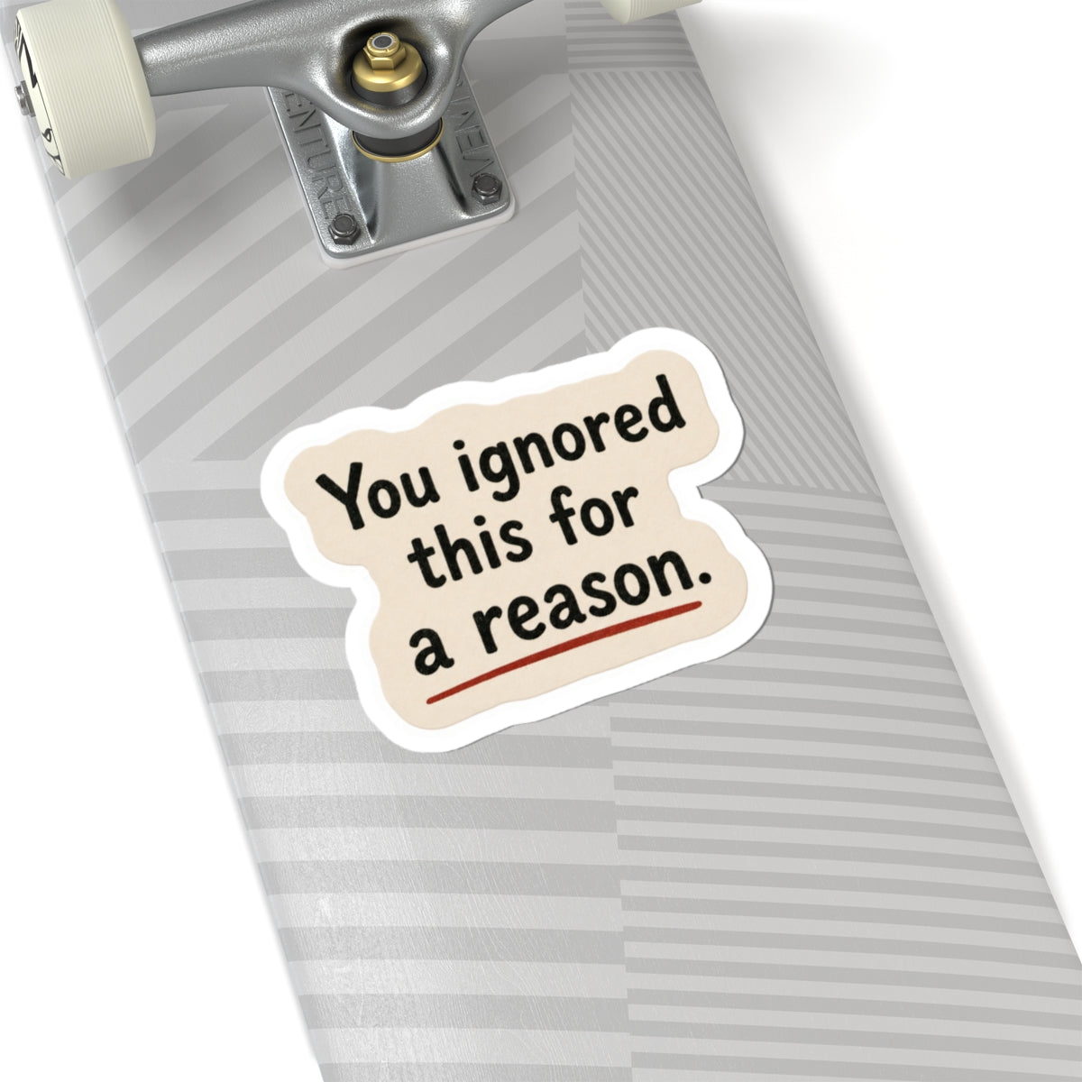 You Ignored This For A Reason Sticker