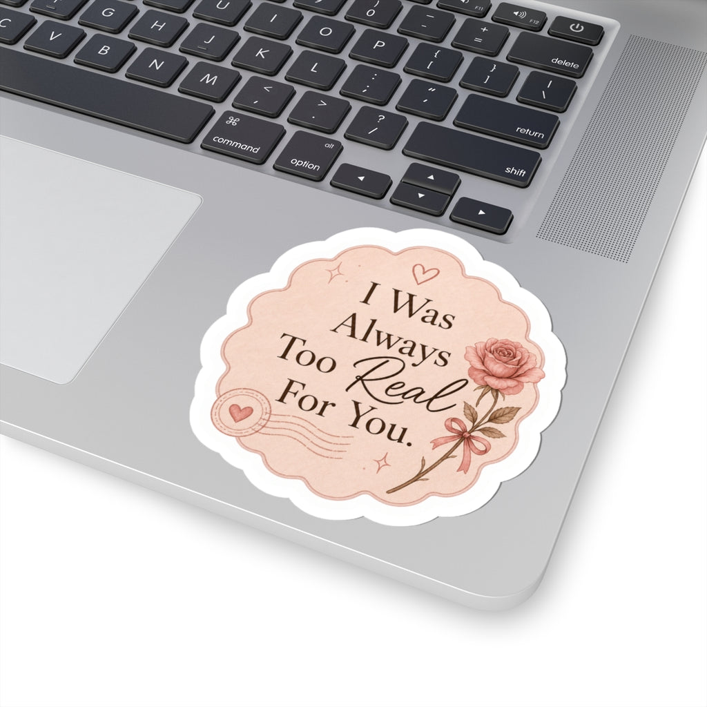 I Was Always Too Real For You - Rose Quote Kiss-Cut Sticker