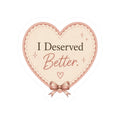 I Deserved Better Heart Sticker