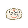 Being Needed Isn't Being Loved Sticker