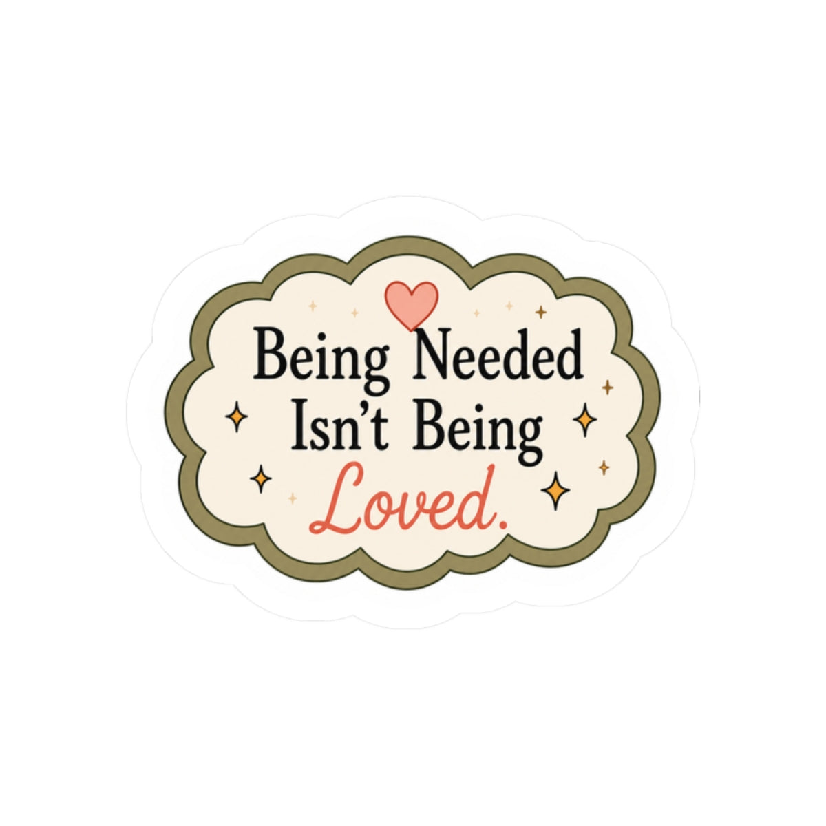 Being Needed Isn't Being Loved Sticker