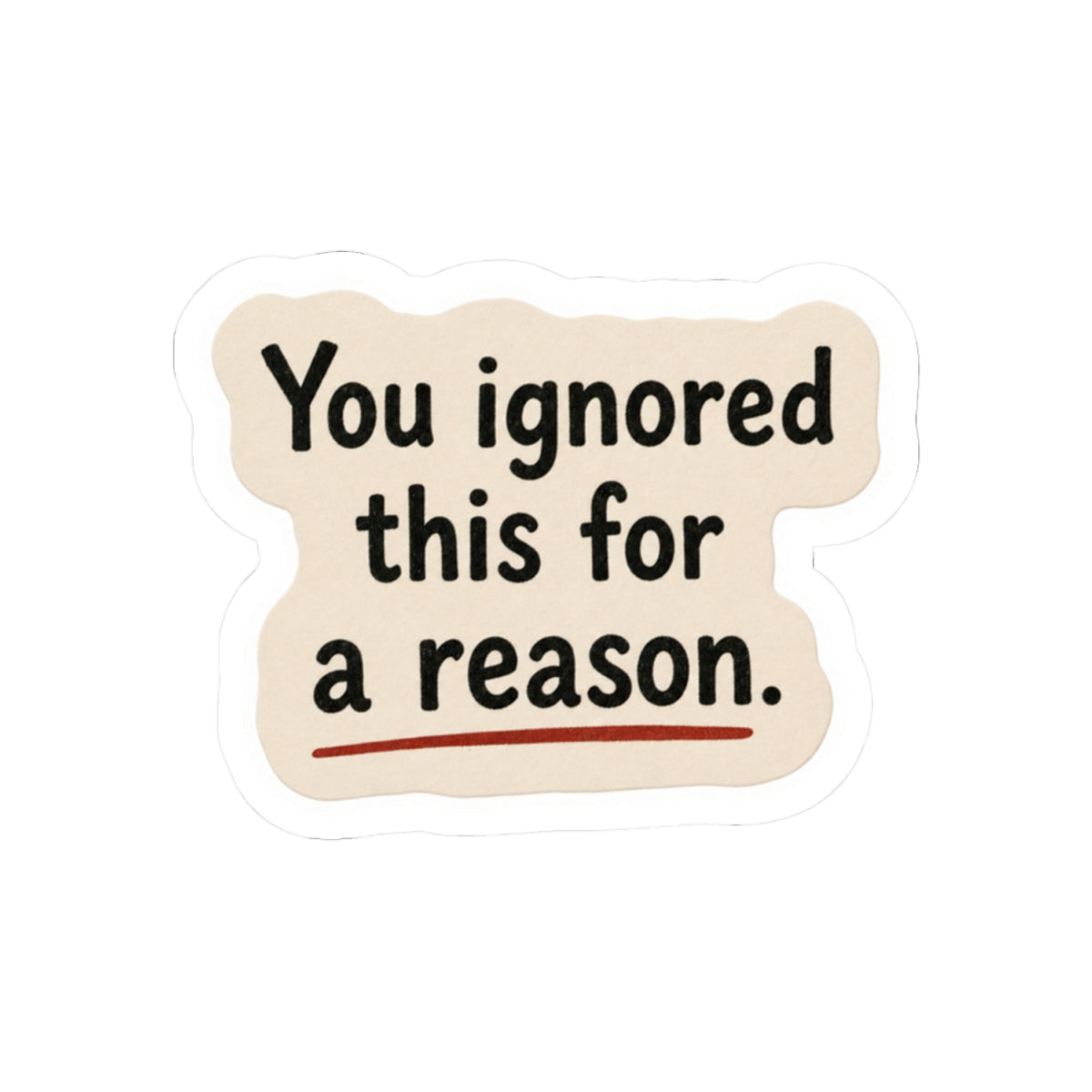 You Ignored This For A Reason Sticker