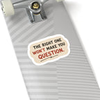 The Right One Won't Make You Question Sticker
