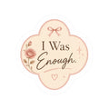 I Was Enough  Sticker