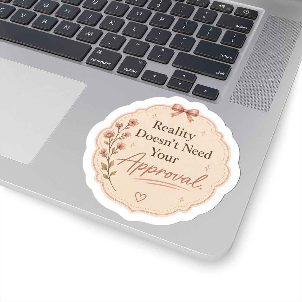 Reality Doesn’t Need Your Approval Sticker