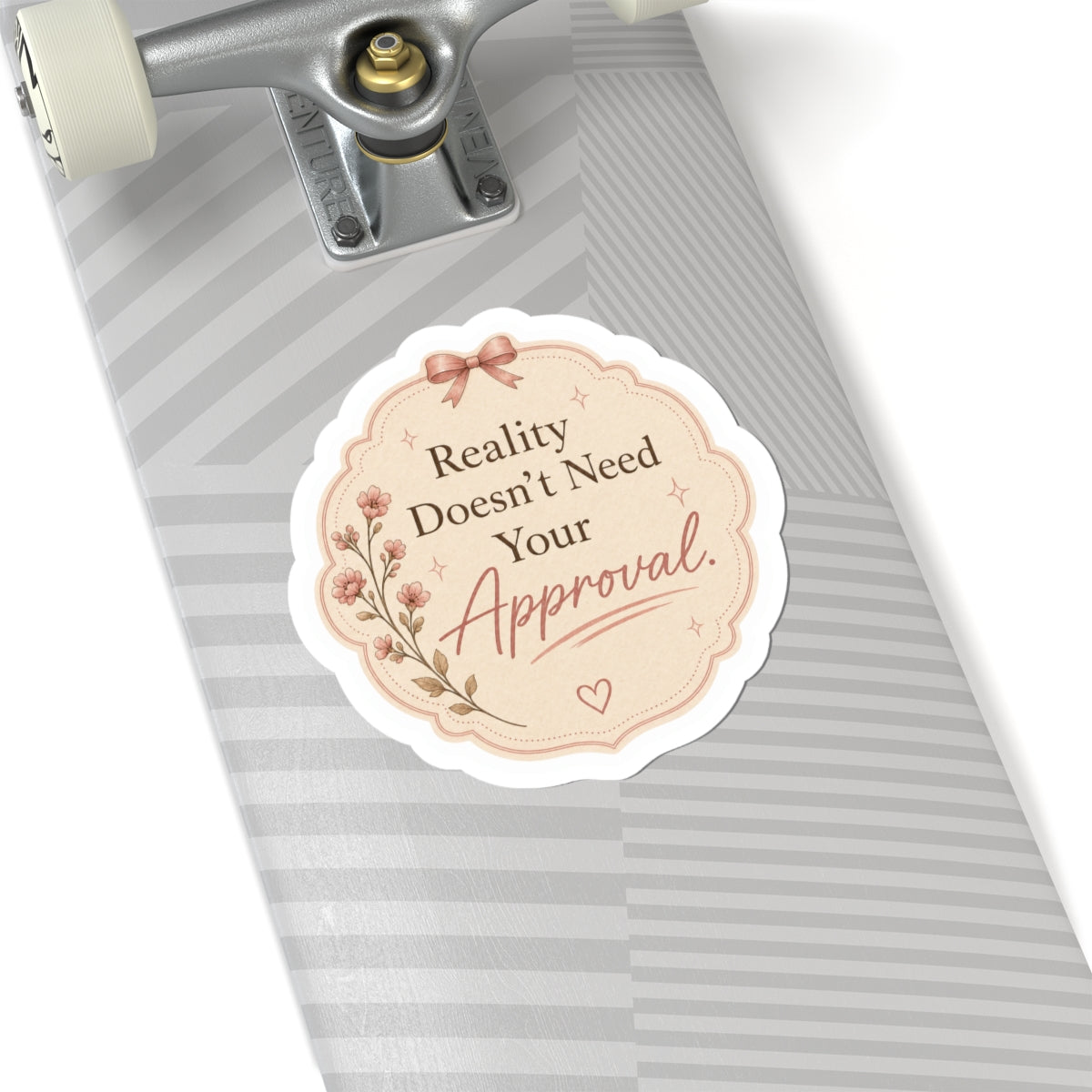 Reality Doesn’t Need Your Approval Sticker