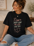 I Can’t Keep Livin’ My Life Like This Tee