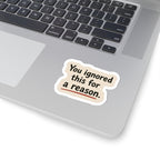 You Ignored This For A Reason Sticker