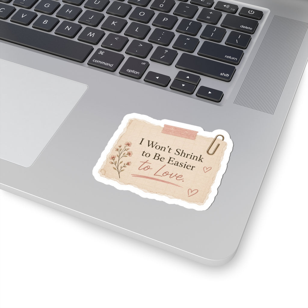 I Won’t Shrink to Be Easier to Love Sticker