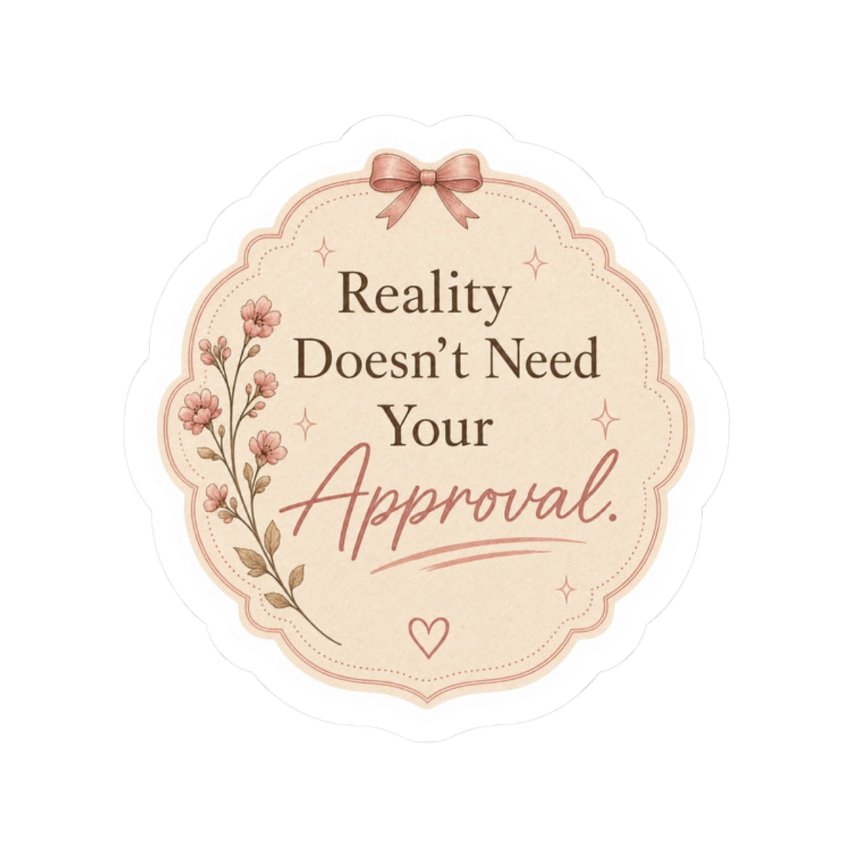 Reality Doesn’t Need Your Approval Sticker