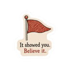 It Showed You, Believe It Sticker