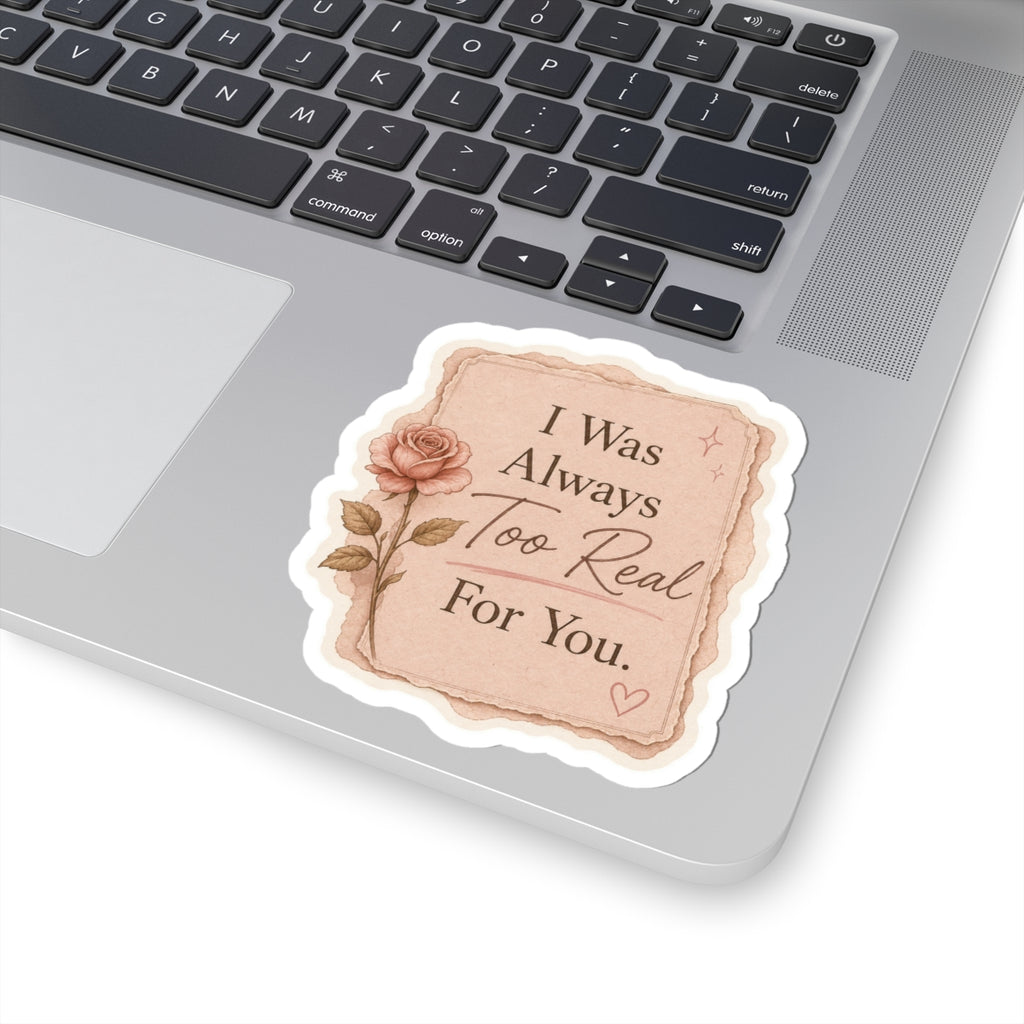 ‘I Was Always Too Real For You’ Sticker