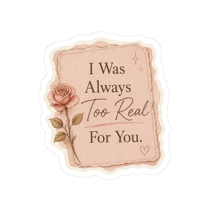 ‘I Was Always Too Real For You’ Sticker