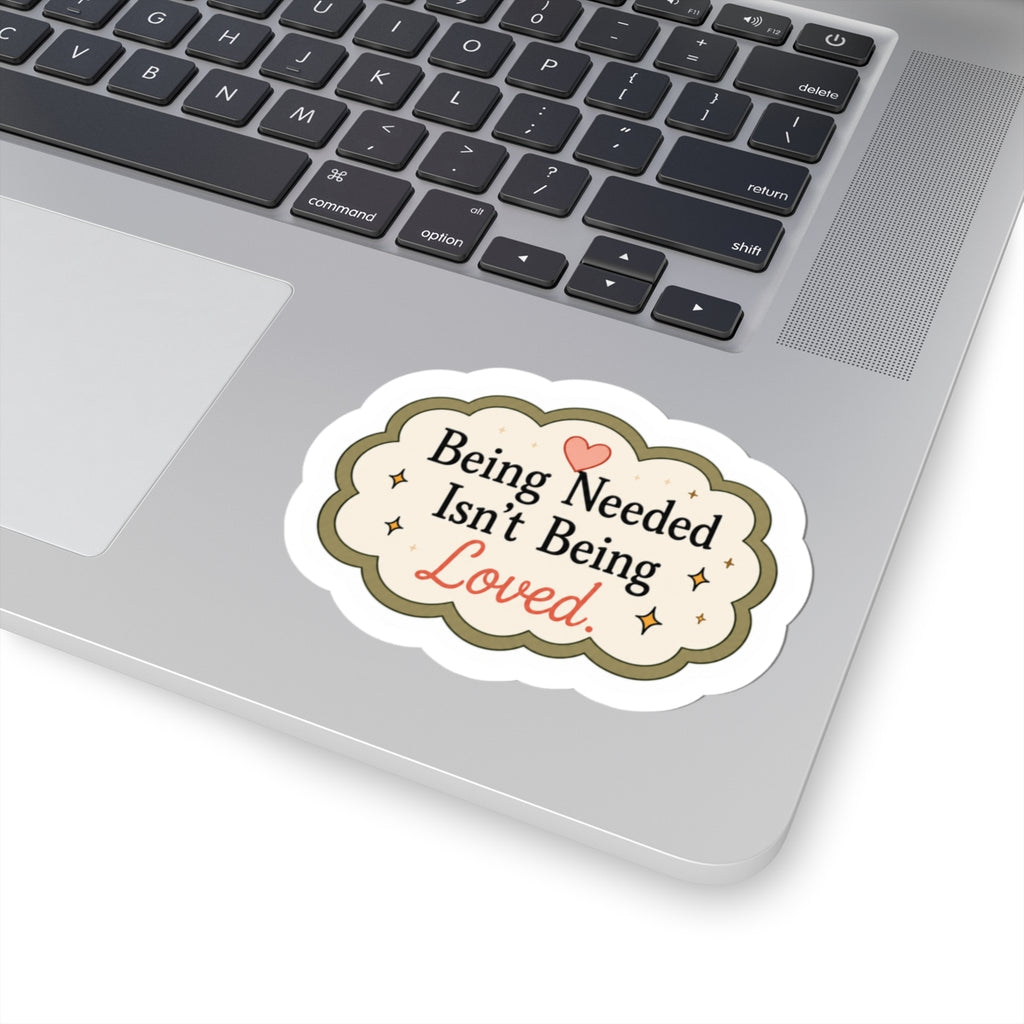 Being Needed Isn't Being Loved Sticker