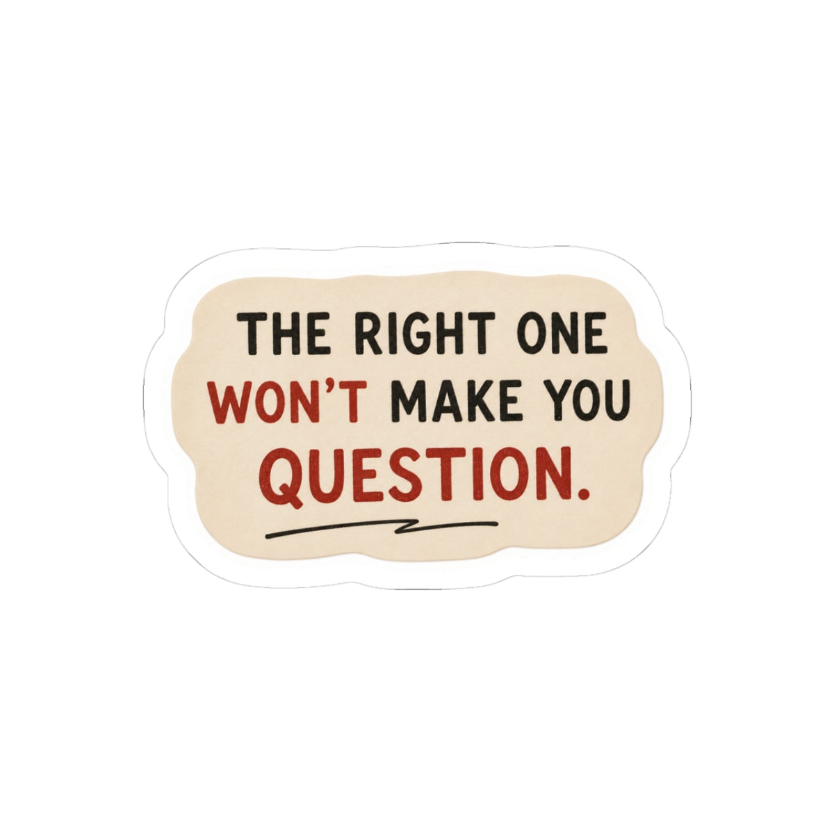 The Right One Won't Make You Question Sticker