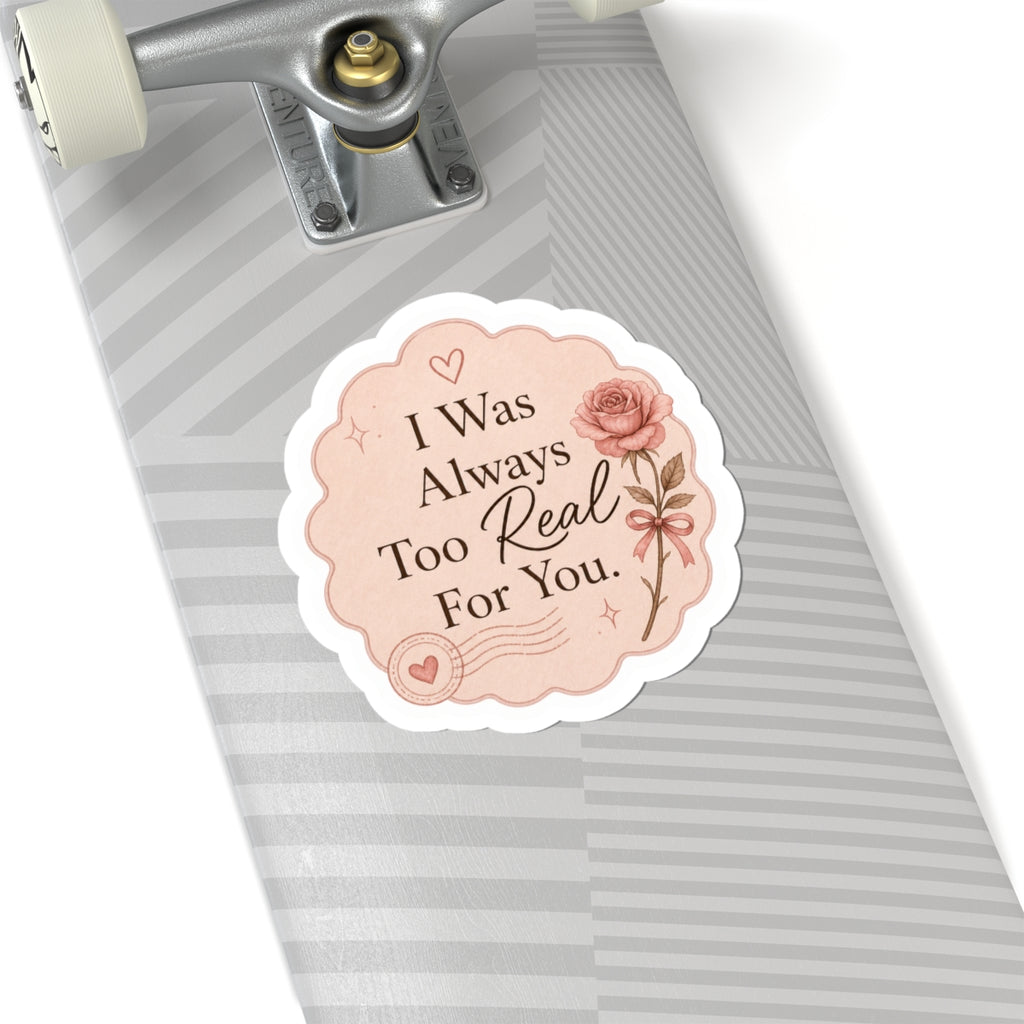 I Was Always Too Real For You - Rose Quote Kiss-Cut Sticker