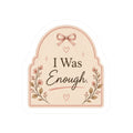 I Was Enough Sticker