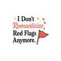 I Don't Romanticize Red Flags Anymore Sticker