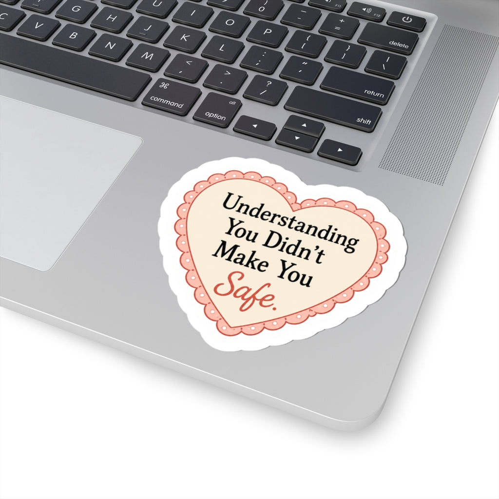 Understanding You Didn’t Make You Safe Sticker
