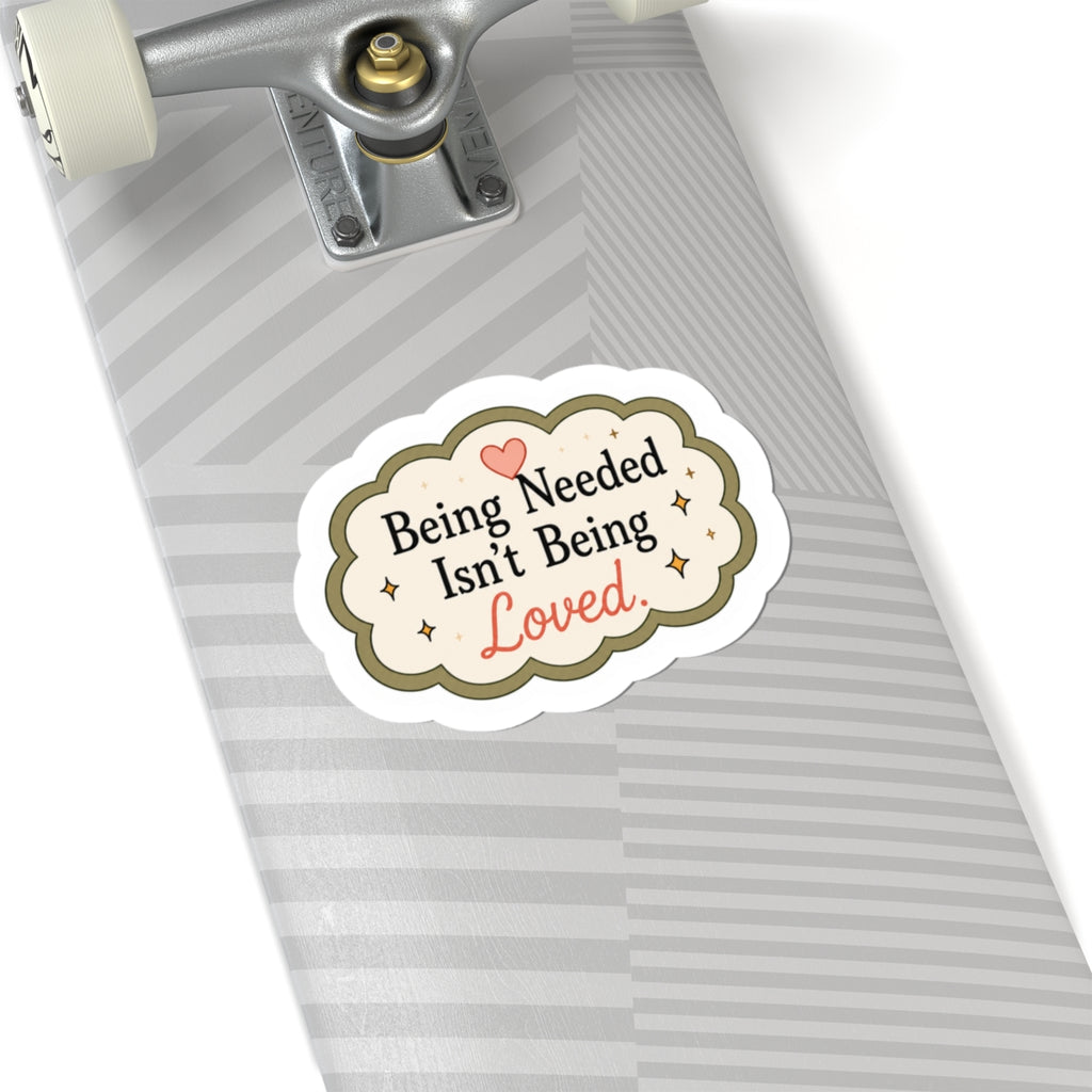 Being Needed Isn't Being Loved Sticker