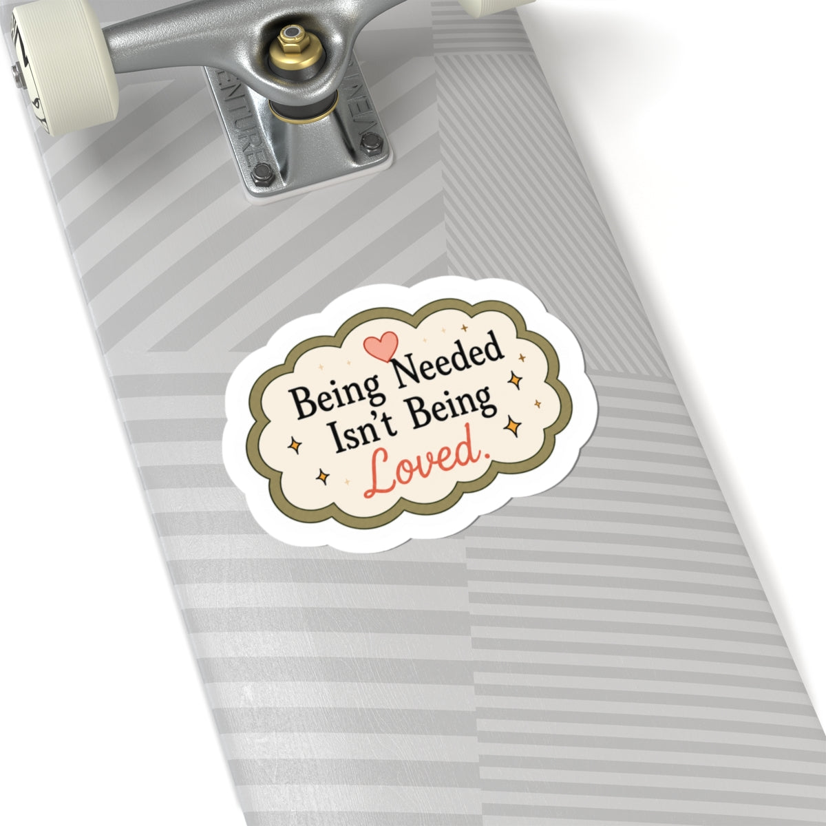 Being Needed Isn't Being Loved Sticker