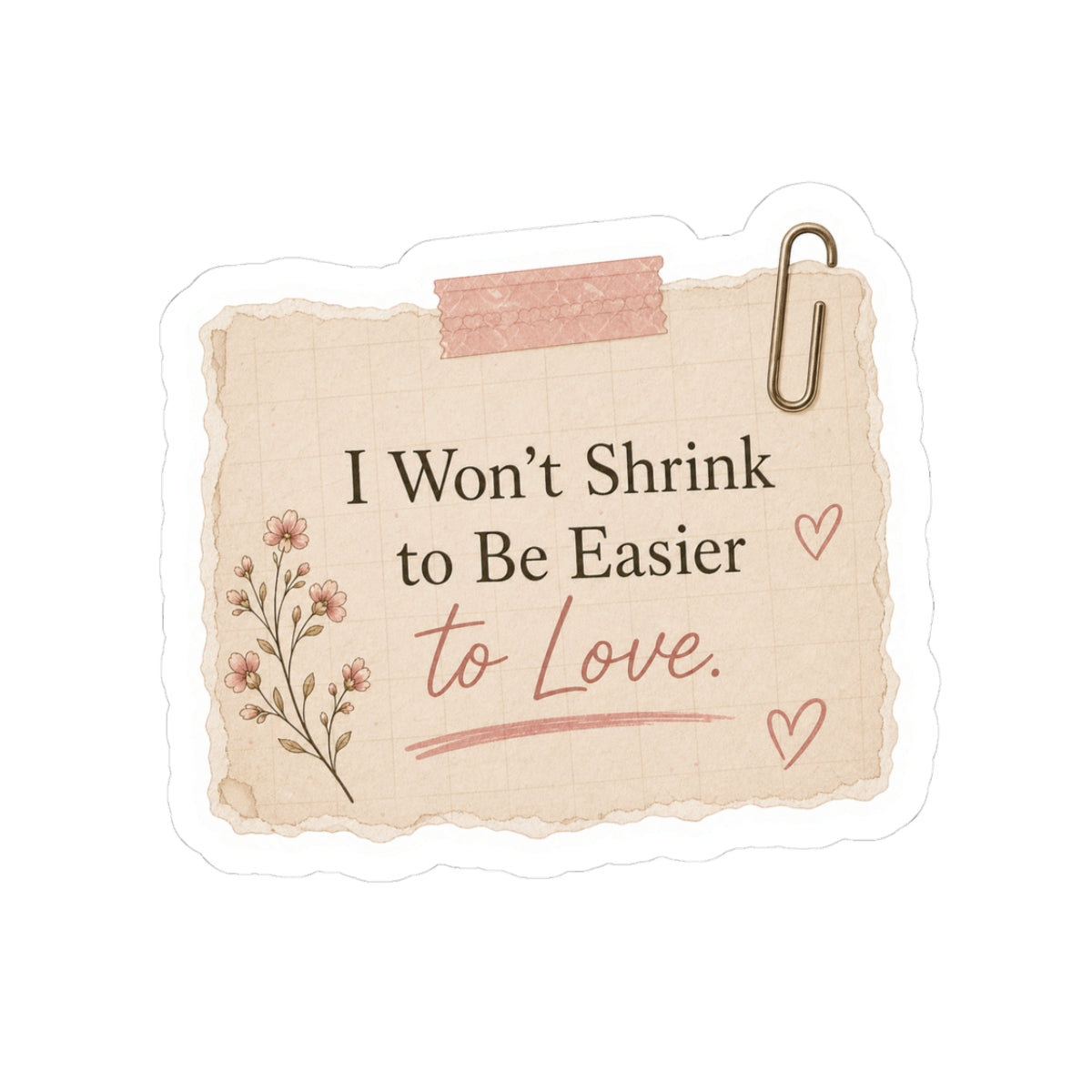 I Won’t Shrink to Be Easier to Love Sticker